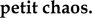 petit chaos