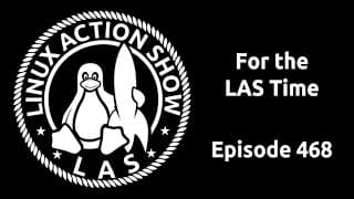 For the LAS Time | Linux Action Show 468